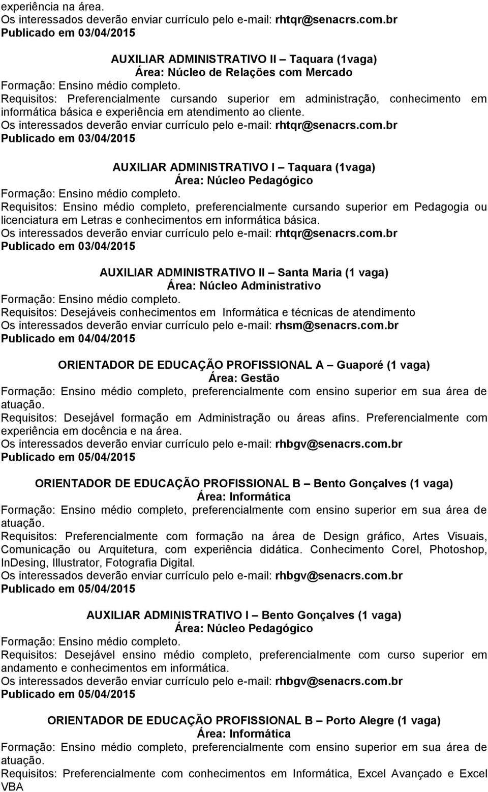 informática básica e experiência em atendimento ao cliente. Os interessados deverão enviar currículo pelo e-mail: rhtqr@senacrs.com.