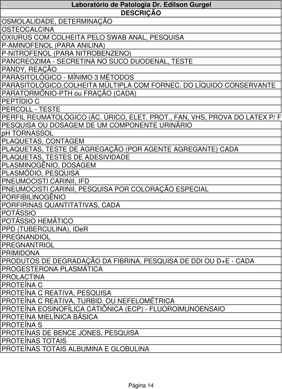 DO LÍQUIDO CONSERVANTE PARATORMÔNIO-PTH ou FRAÇÃO (CADA) PEPTÍDIO C PERCOLL - TESTE PERFIL REUMATOLÓGICO (ÁC. ÚRICO, ELET. PROT.