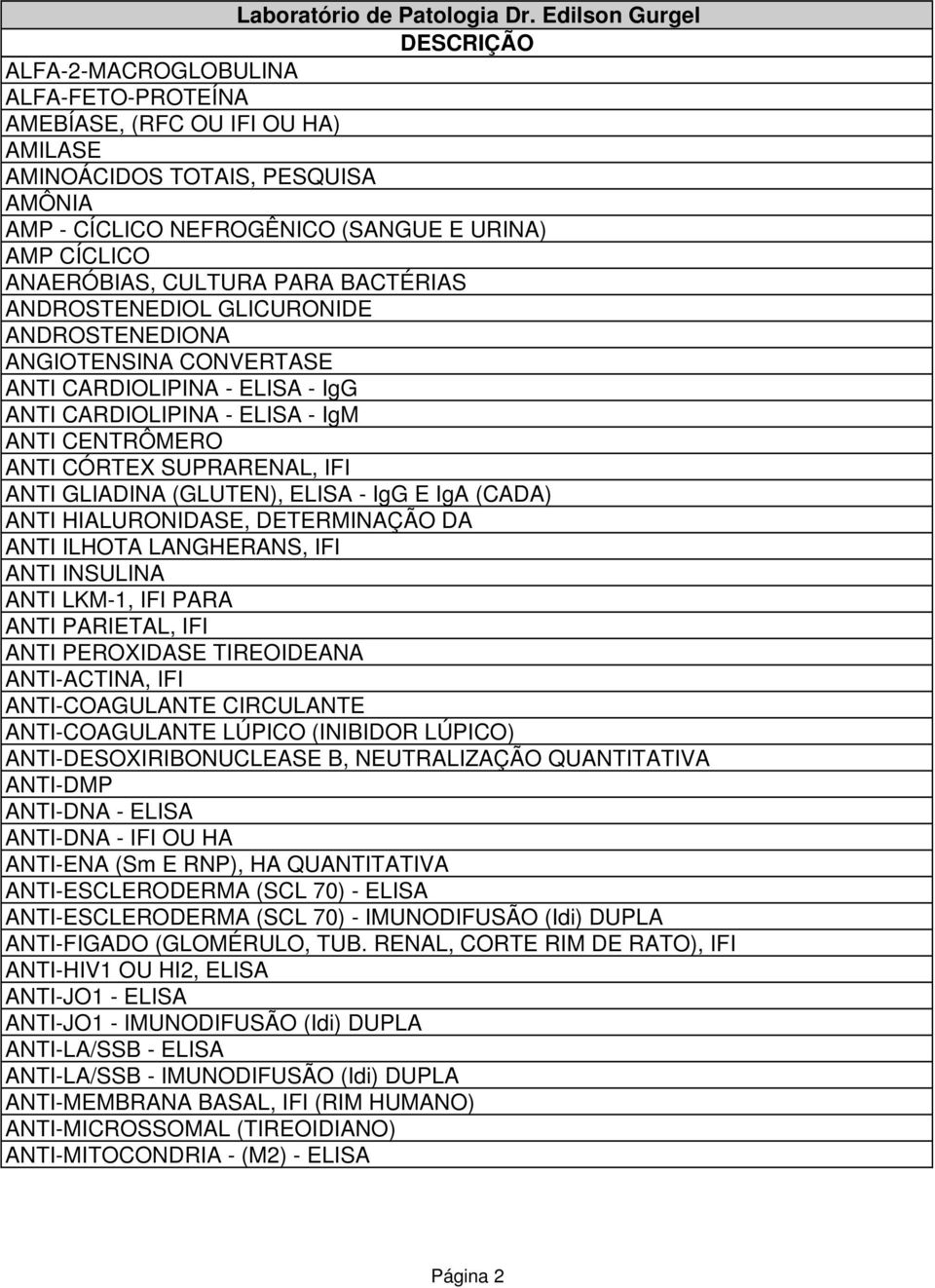 (GLUTEN), ELISA - IgG E IgA (CADA) ANTI HIALURONIDASE, DETERMINAÇÃO DA ANTI ILHOTA LANGHERANS, IFI ANTI INSULINA ANTI LKM-1, IFI PARA ANTI PARIETAL, IFI ANTI PEROXIDASE TIREOIDEANA ANTI-ACTINA, IFI