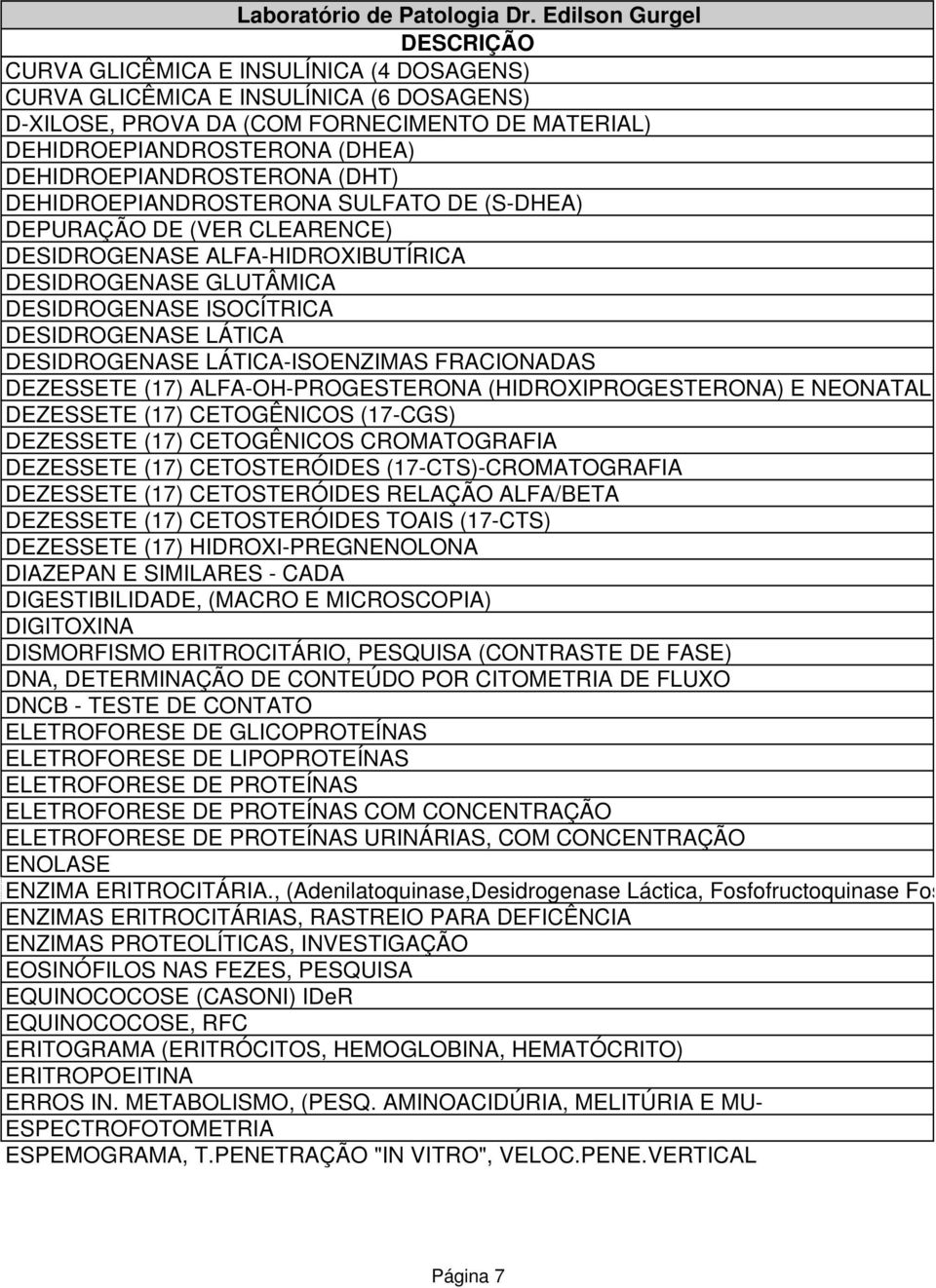 LÁTICA-ISOENZIMAS FRACIONADAS DEZESSETE (17) ALFA-OH-PROGESTERONA (HIDROXIPROGESTERONA) E NEONATAL DEZESSETE (17) CETOGÊNICOS (17-CGS) DEZESSETE (17) CETOGÊNICOS CROMATOGRAFIA DEZESSETE (17)