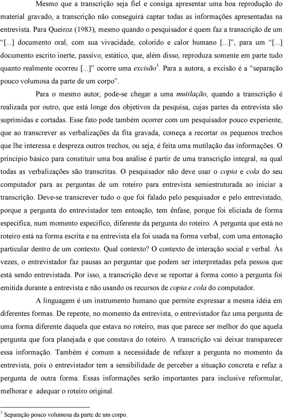 ..] documento escrito inerte, passivo, estático, que, além disso, reproduza somente em parte tudo quanto realmente ocorreu [...] ocorre uma excisão 3.