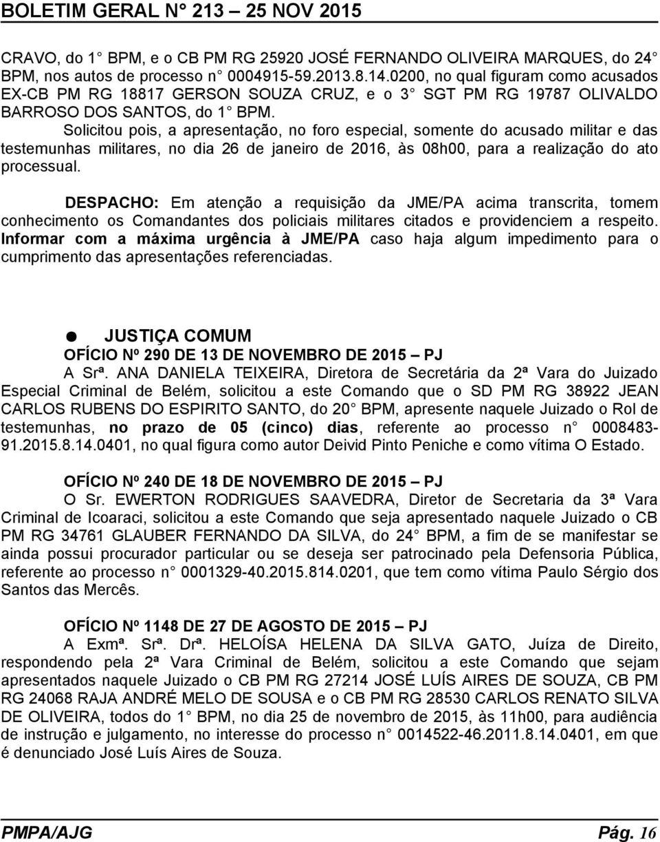 Solicitou pois, a apresentação, no foro especial, somente do acusado militar e das testemunhas militares, no dia 26 de janeiro de 2016, às 08h00, para a realização do ato processual.