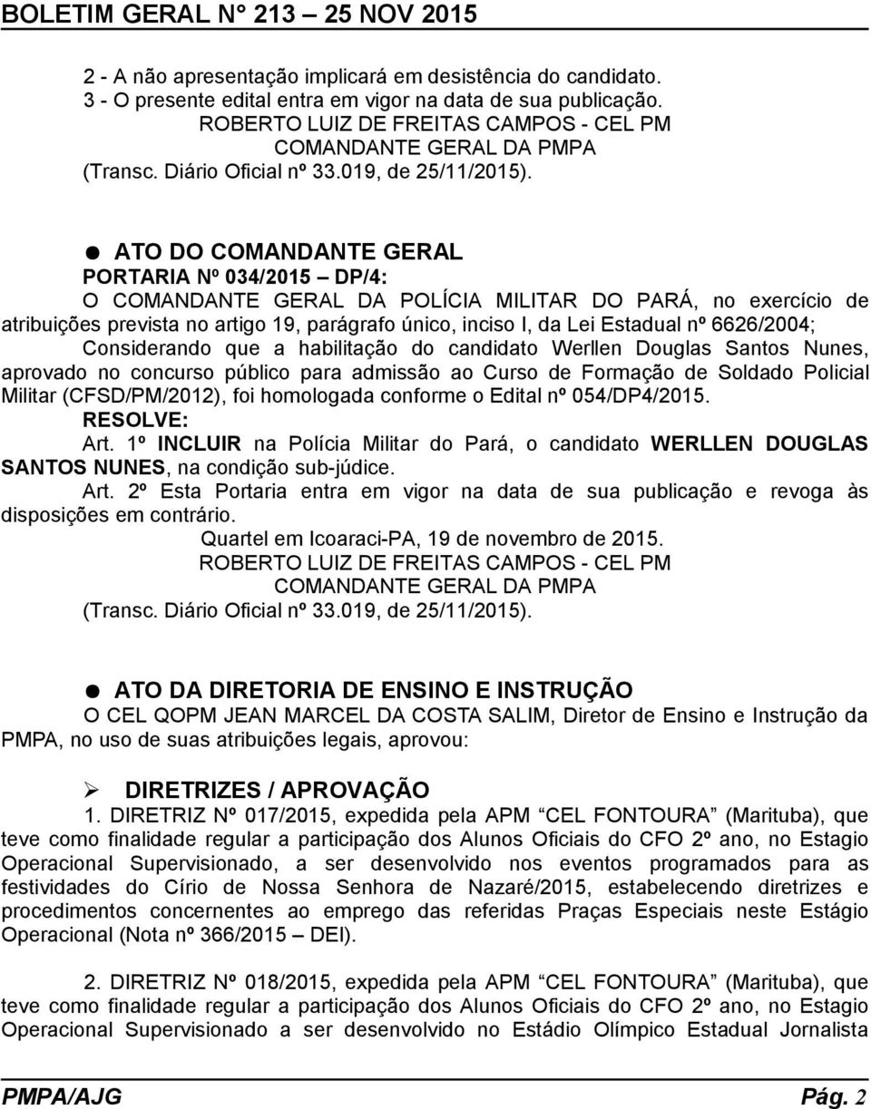 ATO DO COMANDANTE GERAL PORTARIA Nº 034/2015 DP/4: O COMANDANTE GERAL DA POLÍCIA MILITAR DO PARÁ, no exercício de atribuições prevista no artigo 19, parágrafo único, inciso I, da Lei Estadual nº