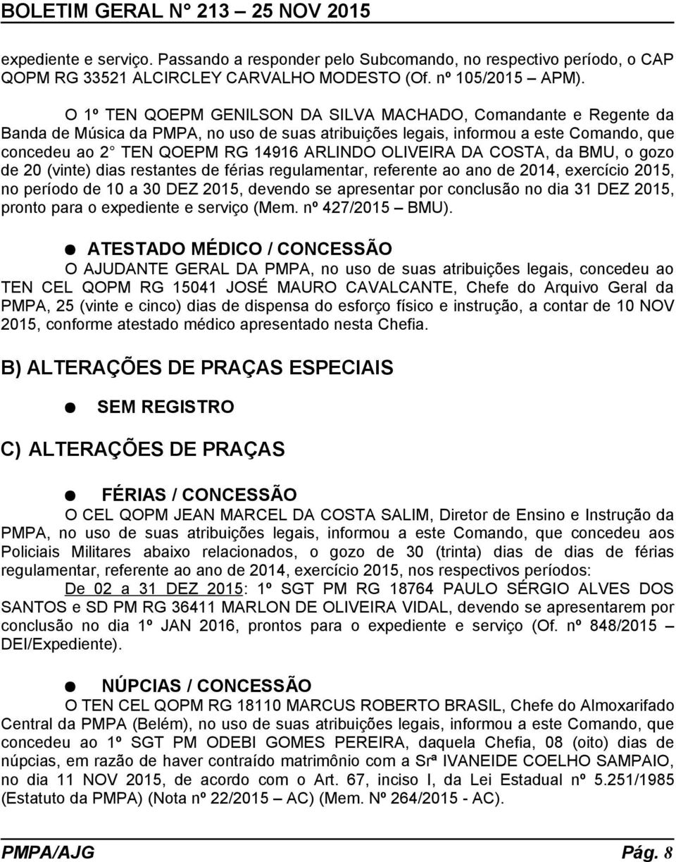 OLIVEIRA DA COSTA, da BMU, o gozo de 20 (vinte) dias restantes de férias regulamentar, referente ao ano de 2014, exercício 2015, no período de 10 a 30 DEZ 2015, devendo se apresentar por conclusão no