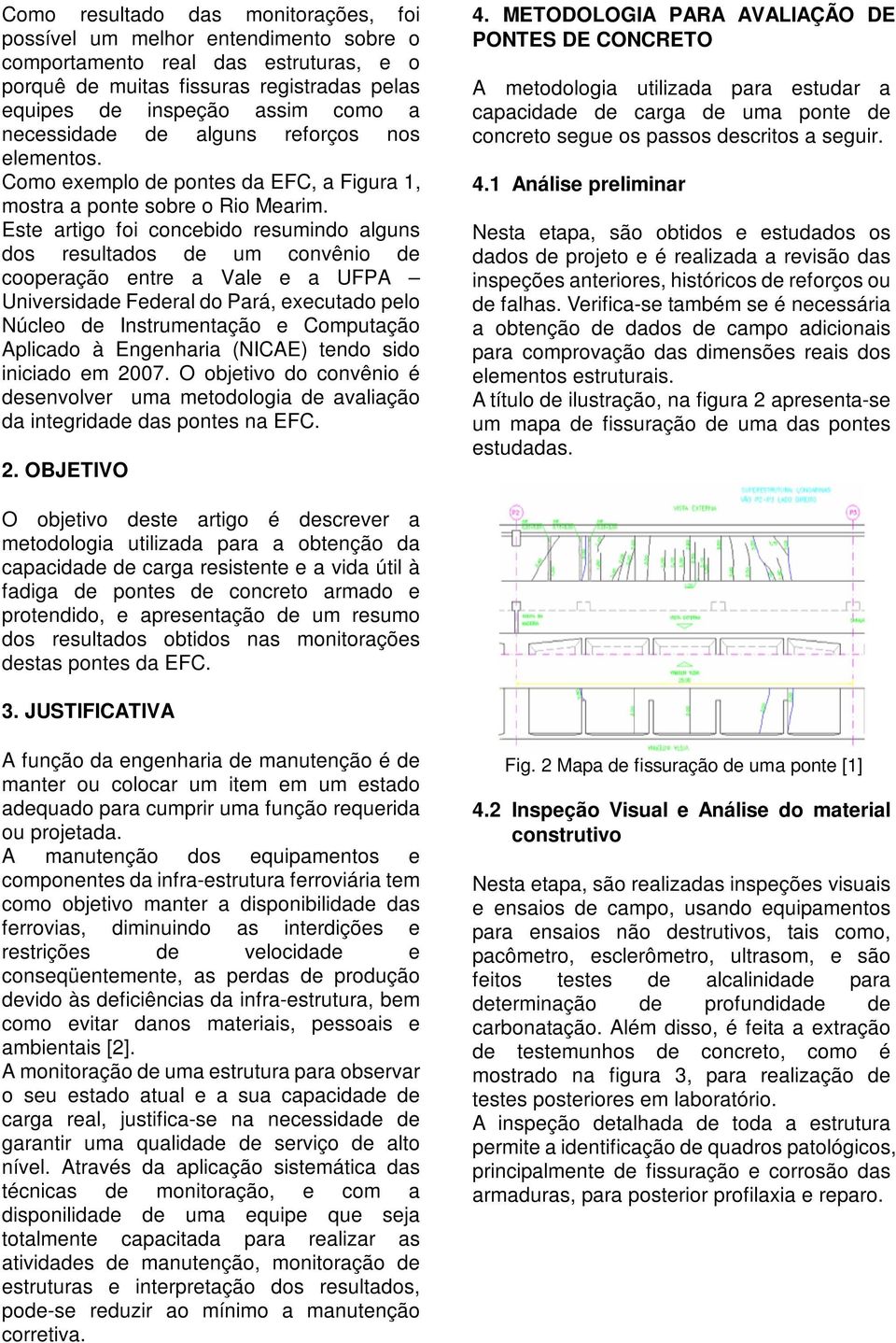 Este artigo foi concebido resumindo alguns dos resultados de um convênio de cooperação entre a Vale e a UFPA Universidade Federal do Pará, executado pelo Núcleo de Instrumentação e Computação