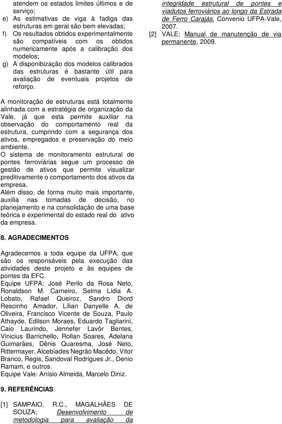 integridade estrutural de pontes e viadutos ferroviários ao longo da Estrada de Ferro Carajás. Convenio UFPA-Vale, 2007. [2] VALE; Manual de manutenção de via permanente, 2009.