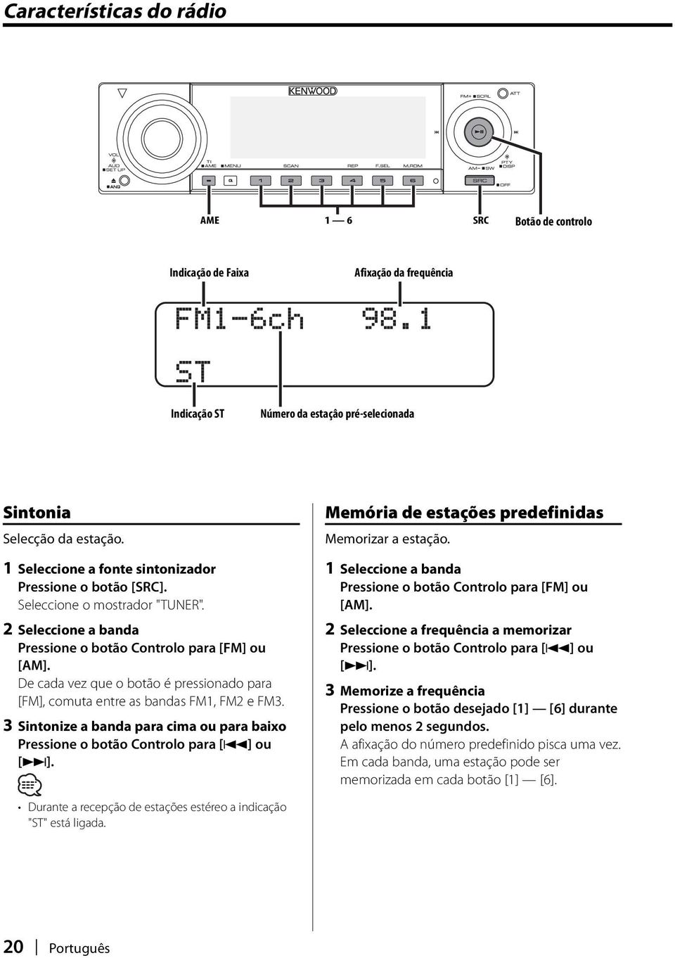 3 Sintonize a banda para cima ou para baixo Pressione o botão Controlo para [4] ou [ ]. Memória de estações predefinidas Memorizar a estação.