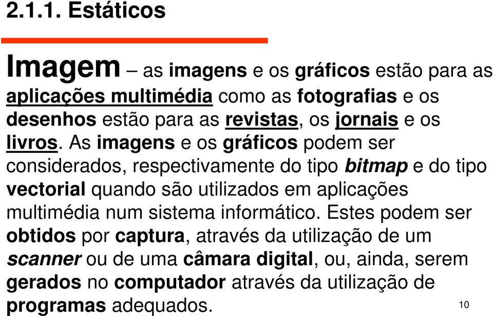 As imagens e os gráficos podem ser considerados, respectivamente do tipo bitmap e do tipo vectorial quando são utilizados em