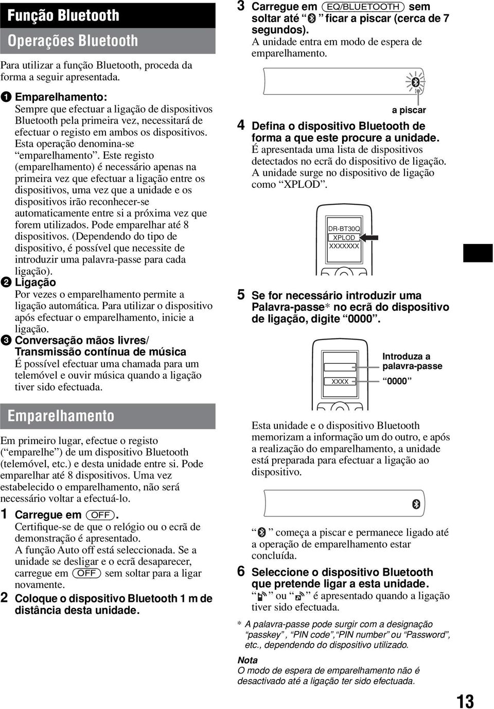 Este registo (emparelhamento) é necessário apenas na primeira vez que efectuar a ligação entre os dispositivos, uma vez que a unidade e os dispositivos irão reconhecer-se automaticamente entre si a