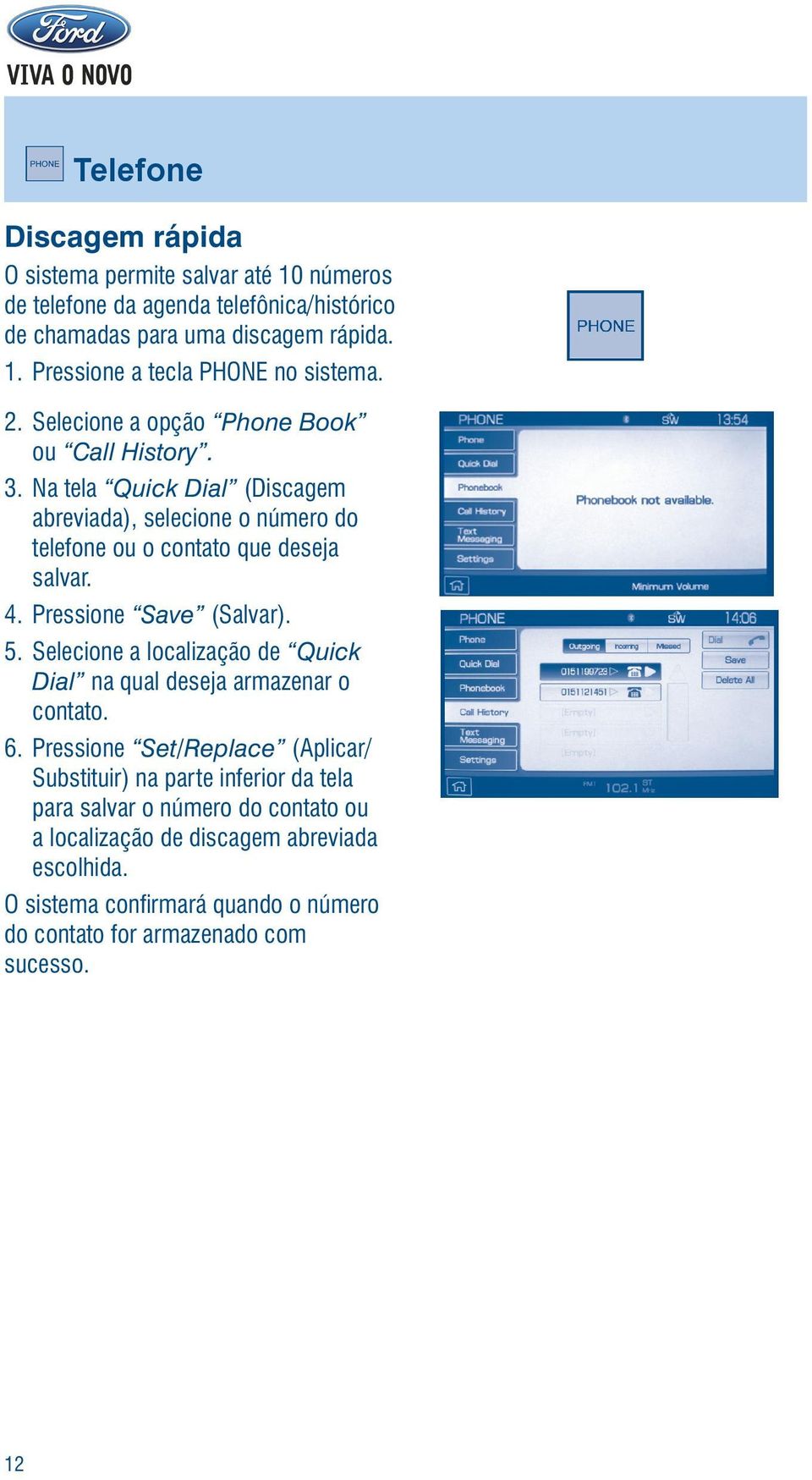 Pressione Save (Salvar). 5. Selecione a localização de Quick Dial na qual deseja armazenar o contato. 6.