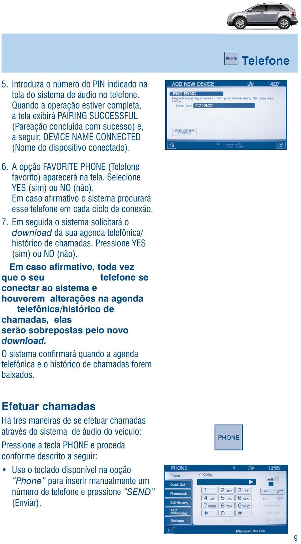 A opção FAVORITE PHONE (Telefone favorito) aparecerá na tela. Selecione YES (sim) ou NO (não). Em caso afirmativo o sistema procurará esse telefone em cada ciclo de conexão. 7.