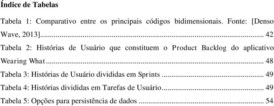 .. 42 Tabela 2: Histórias de Usuário que constituem o Product Backlog do aplicativo Wearing What.