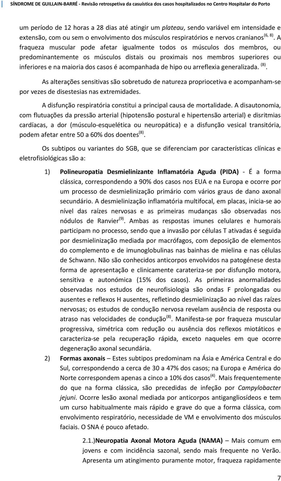 acompanhada de hipo ou arreflexia generalizada. (8). As alterações sensitivas são sobretudo de natureza propriocetiva e acompanham-se por vezes de disestesias nas extremidades.