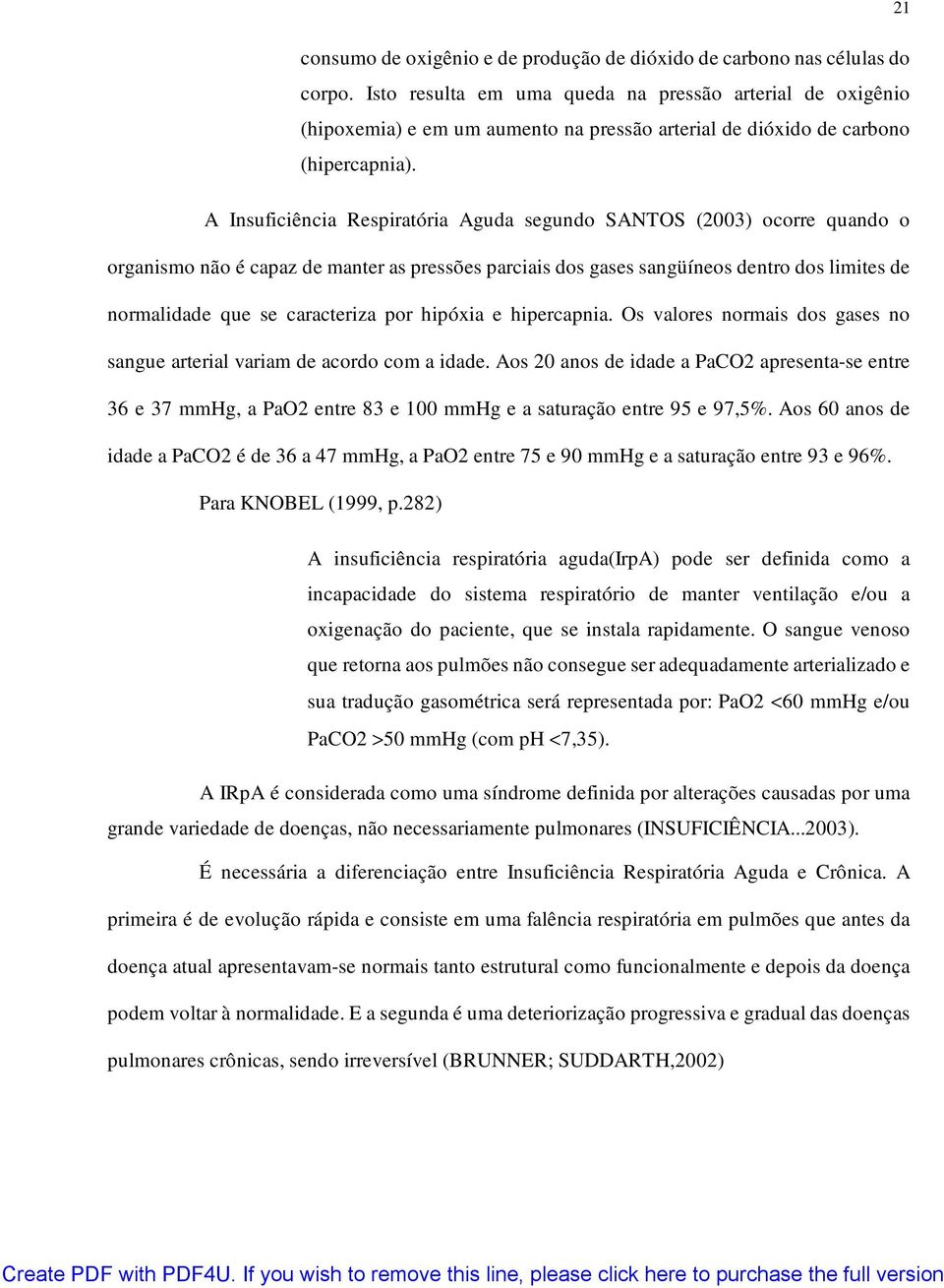 A Insuficiência Respiratória Aguda segundo SANTOS (2003) ocorre quando o organismo não é capaz de manter as pressões parciais dos gases sangüíneos dentro dos limites de normalidade que se caracteriza