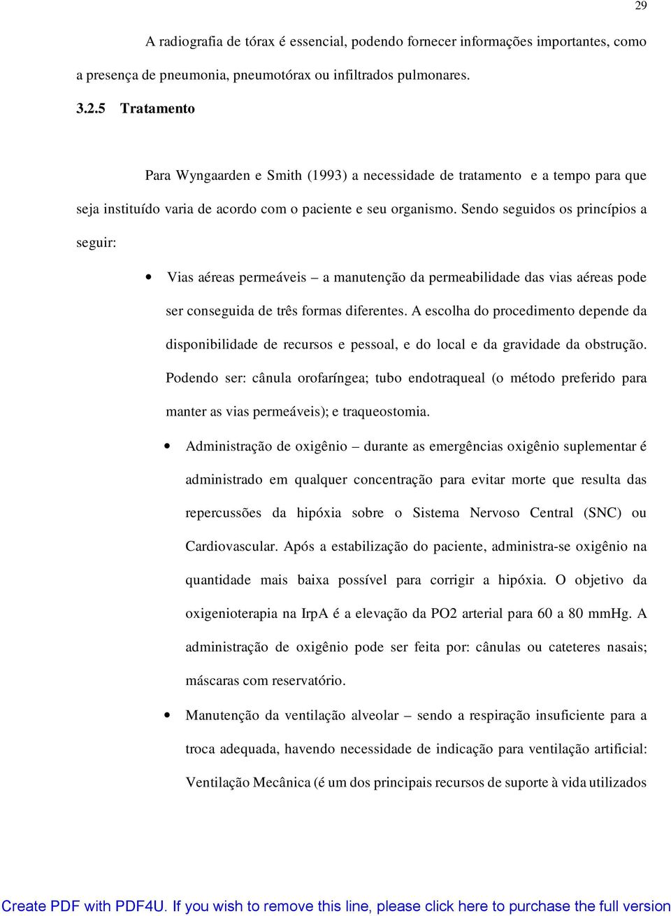 A escolha do procedimento depende da disponibilidade de recursos e pessoal, e do local e da gravidade da obstrução.