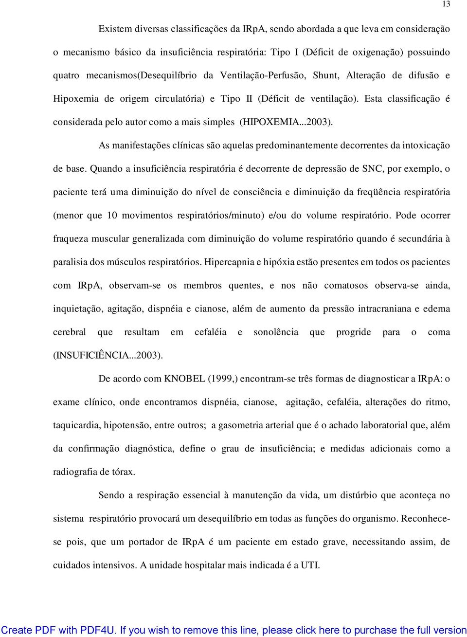 Esta classificação é considerada pelo autor como a mais simples (HIPOXEMIA...2003). As manifestações clínicas são aquelas predominantemente decorrentes da intoxicação de base.