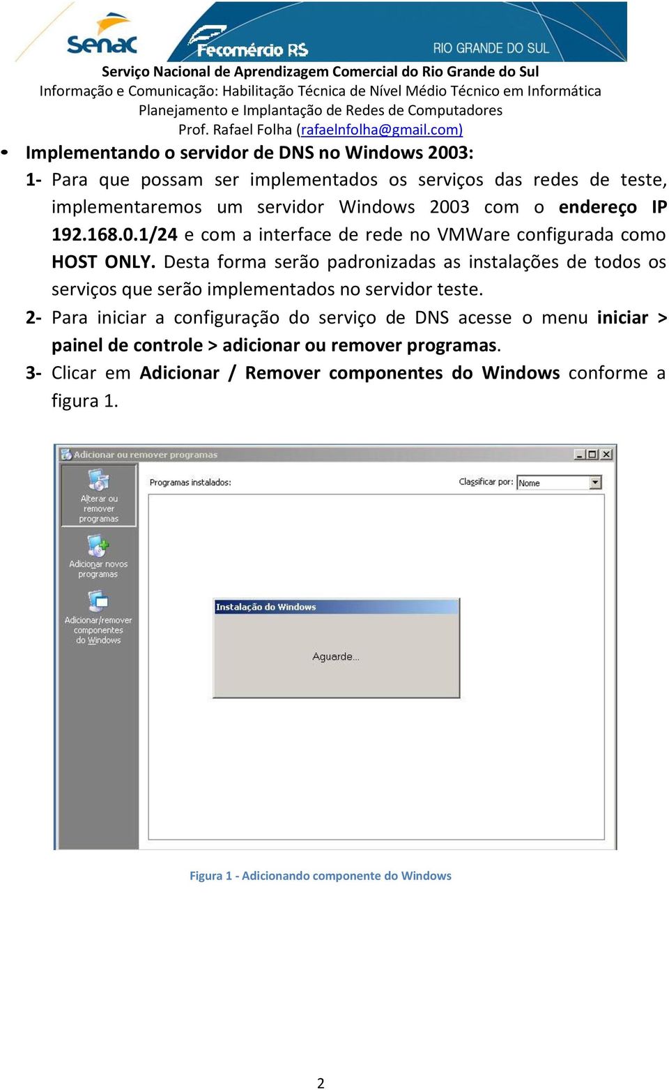 Desta forma serão padronizadas as instalações de todos os serviços que serão implementados no servidor teste.