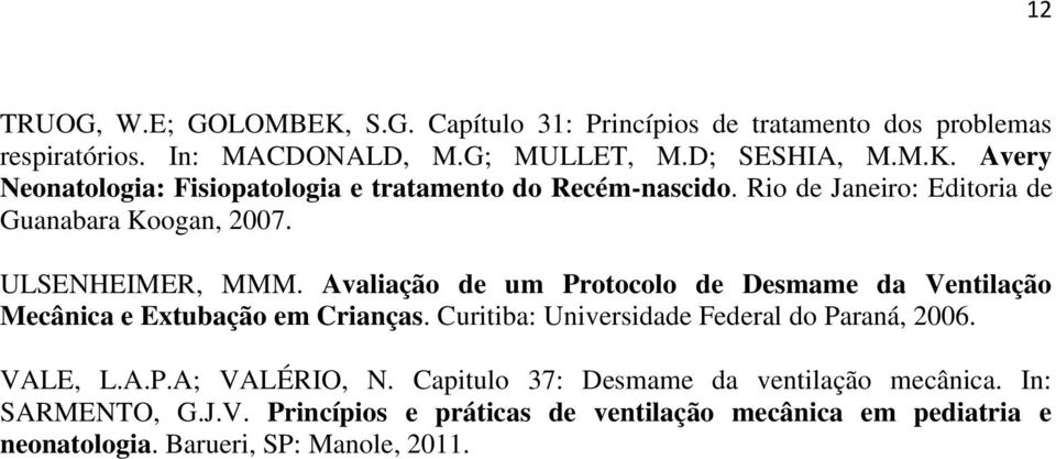 Avaliação de um Protocolo de Desmame da Ventilação Mecânica e Extubação em Crianças. Curitiba: Universidade Federal do Paraná, 2006. VALE, L.A.P.A; VALÉRIO, N.