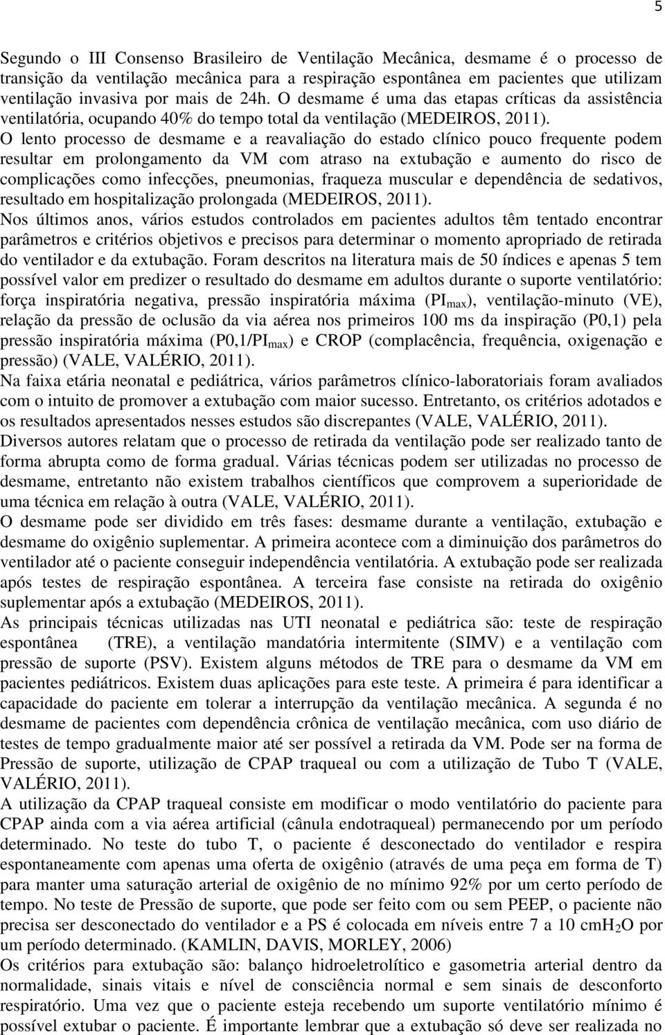 O lento processo de desmame e a reavaliação do estado clínico pouco frequente podem resultar em prolongamento da VM com atraso na extubação e aumento do risco de complicações como infecções,