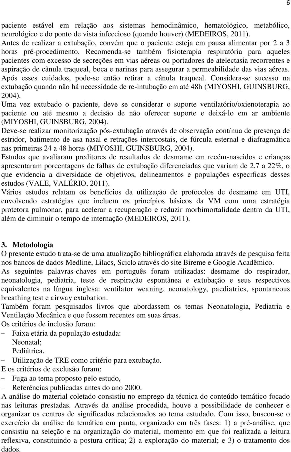 Recomenda-se também fisioterapia respiratória para aqueles pacientes com excesso de secreções em vias aéreas ou portadores de atelectasia recorrentes e aspiração de cânula traqueal, boca e narinas