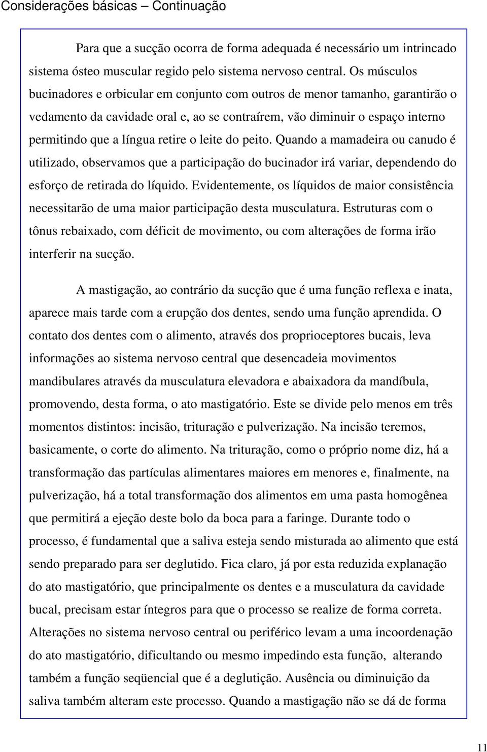 o leite do peito. Quando a mamadeira ou canudo é utilizado, observamos que a participação do bucinador irá variar, dependendo do esforço de retirada do líquido.