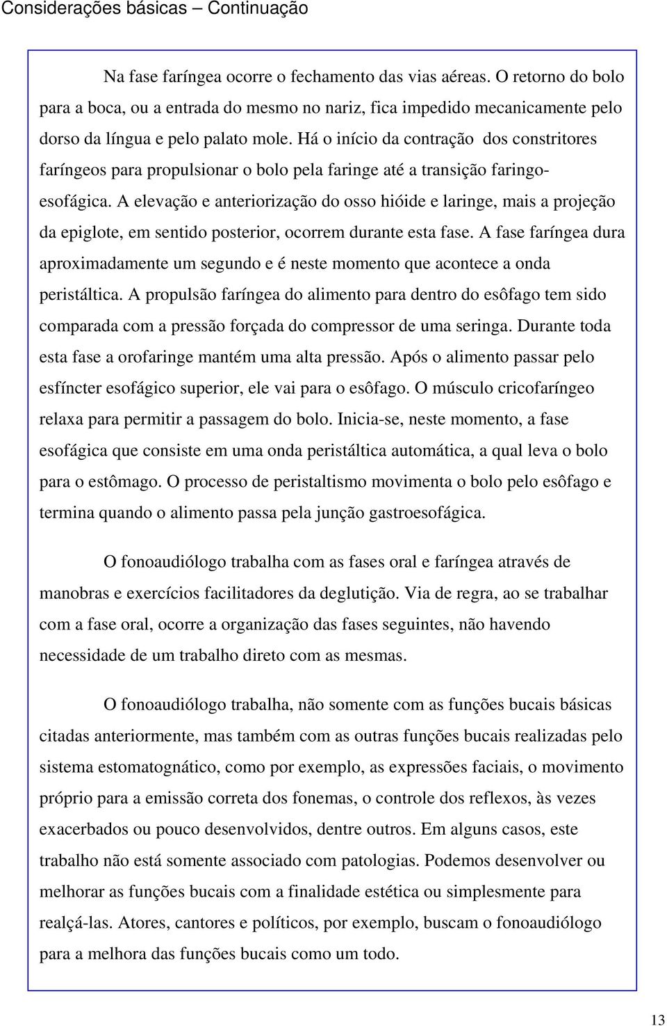 Há o início da contração dos constritores faríngeos para propulsionar o bolo pela faringe até a transição faringoesofágica.