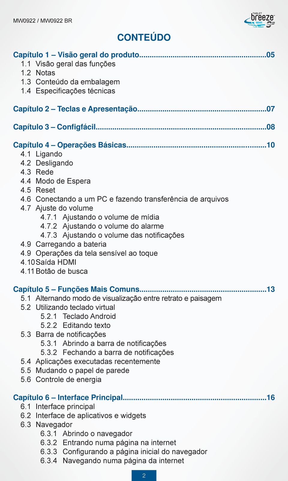 7.2 Ajustando o volume do alarme 4.7.3 Ajustando o volume das notifi cações 4.9 Carregando a bateria 4.9 Operações da tela sensível ao toque 4.10 Saída HDMI 4.