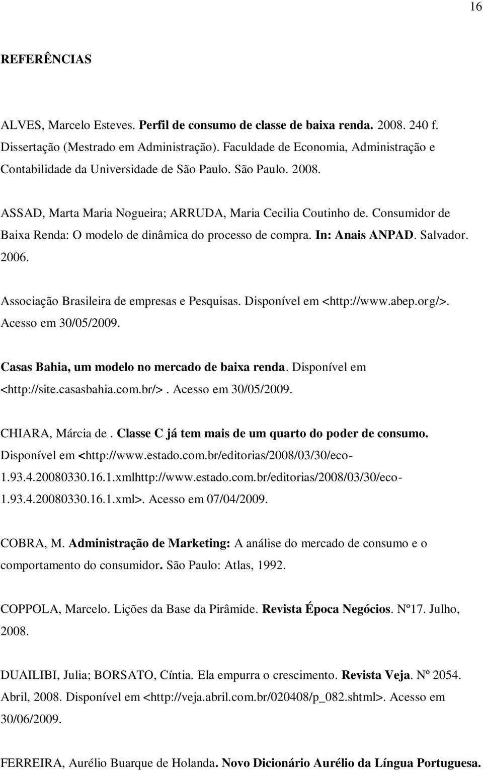 Consumidor de Baixa Renda: O modelo de dinâmica do processo de compra. In: Anais ANPAD. Salvador. 2006. Associação Brasileira de empresas e Pesquisas. Disponível em <http://www.abep.org/>.