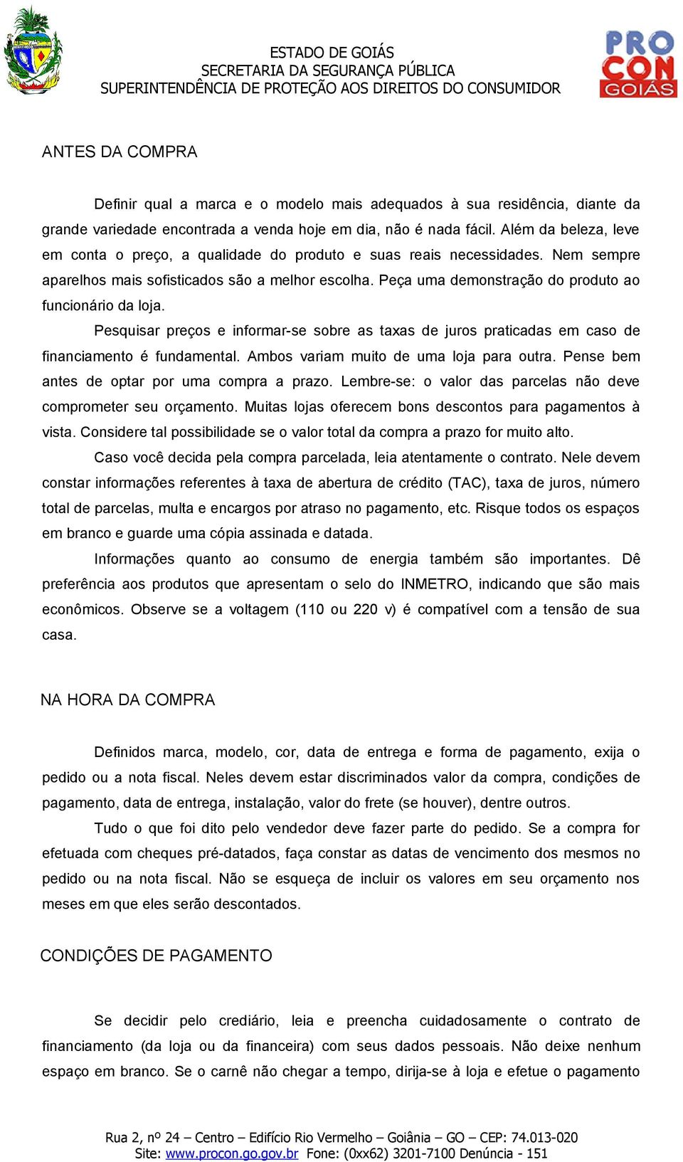 Peça uma demonstração do produto ao funcionário da loja. Pesquisar preços e informar-se sobre as taxas de juros praticadas em caso de financiamento é fundamental.