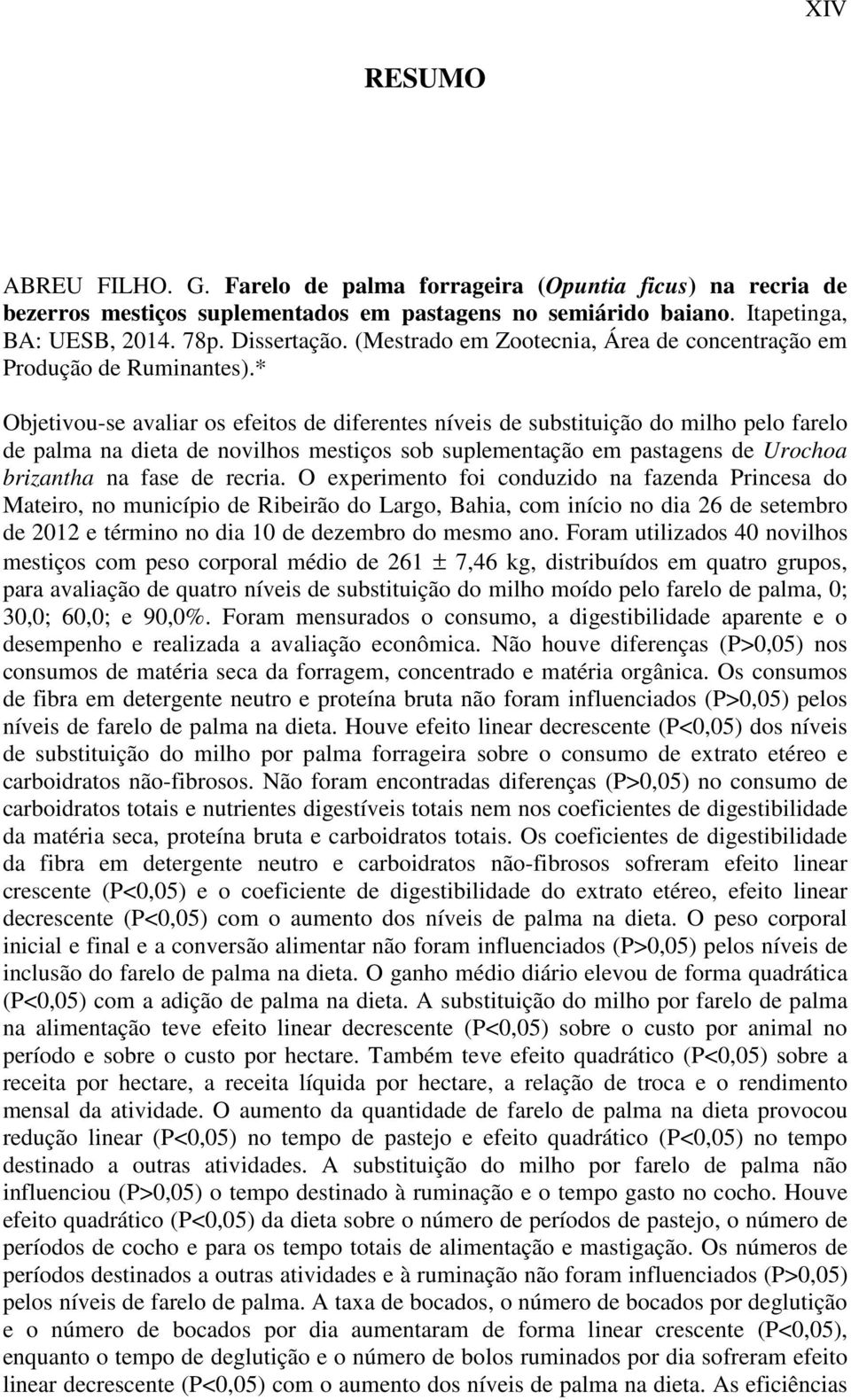 * Objetivou-se avaliar os efeitos de diferentes níveis de substituição do milho pelo farelo de palma na dieta de novilhos mestiços sob suplementação em pastagens de Urochoa brizantha na fase de