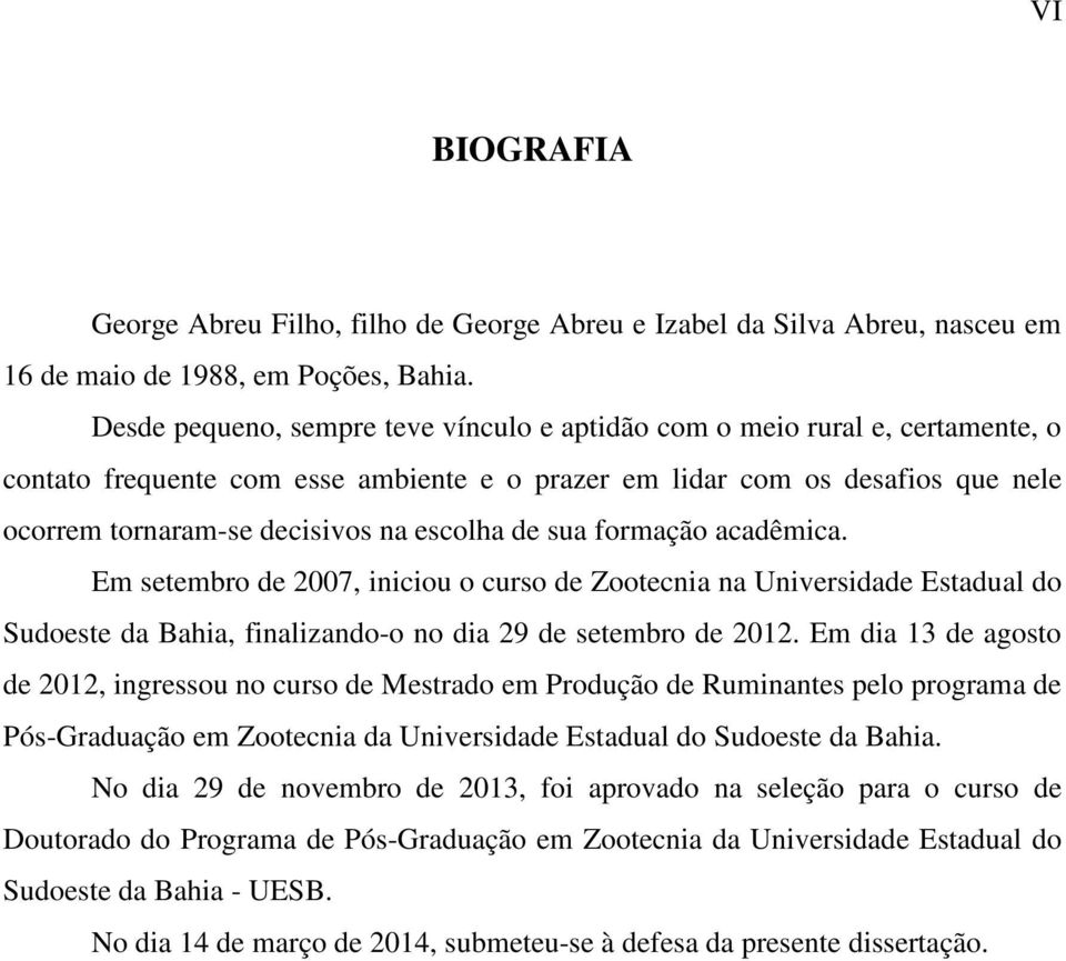 escolha de sua formação acadêmica. Em setembro de 2007, iniciou o curso de Zootecnia na Universidade Estadual do Sudoeste da Bahia, finalizando-o no dia 29 de setembro de 2012.