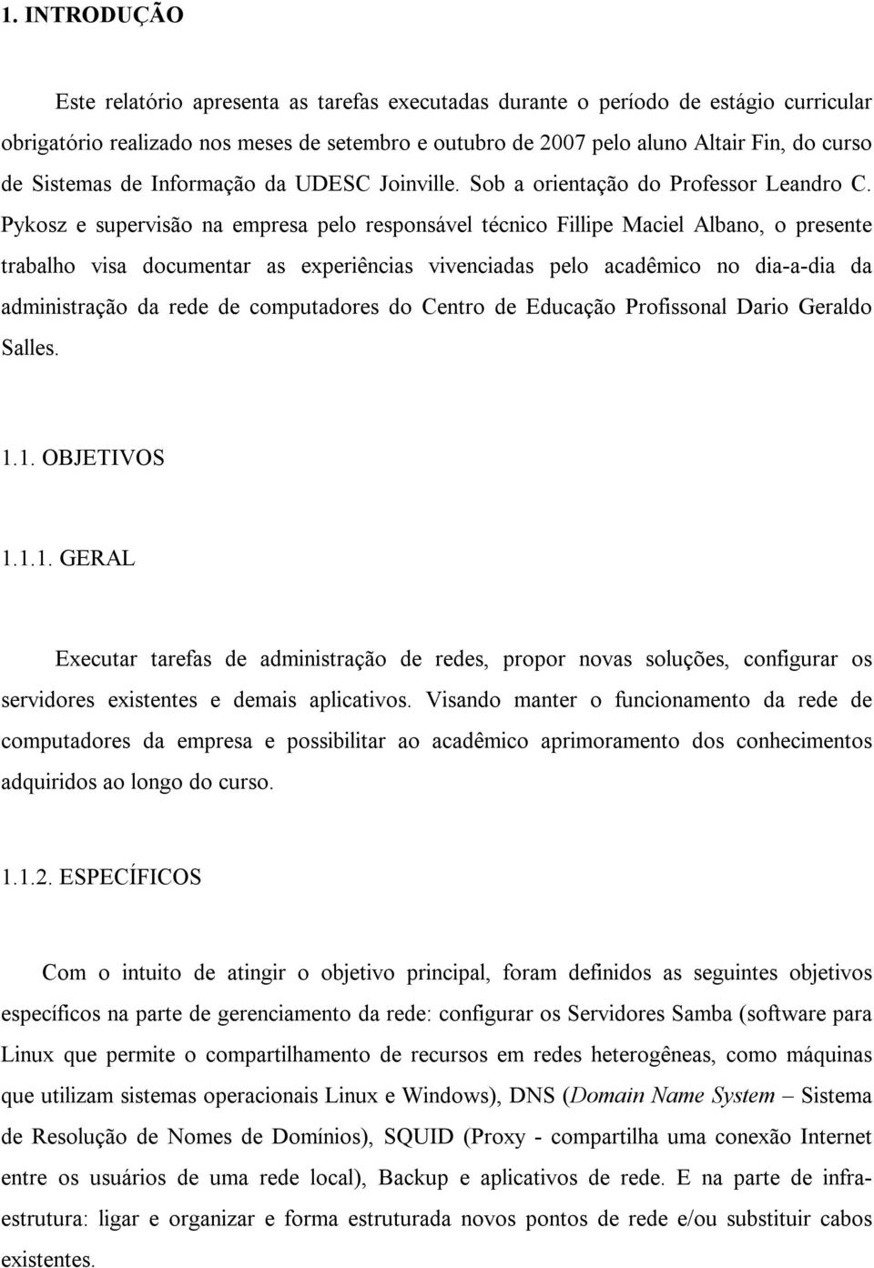 Pykosz e supervisão na empresa pelo responsável técnico Fillipe Maciel Albano, o presente trabalho visa documentar as experiências vivenciadas pelo acadêmico no dia-a-dia da administração da rede de