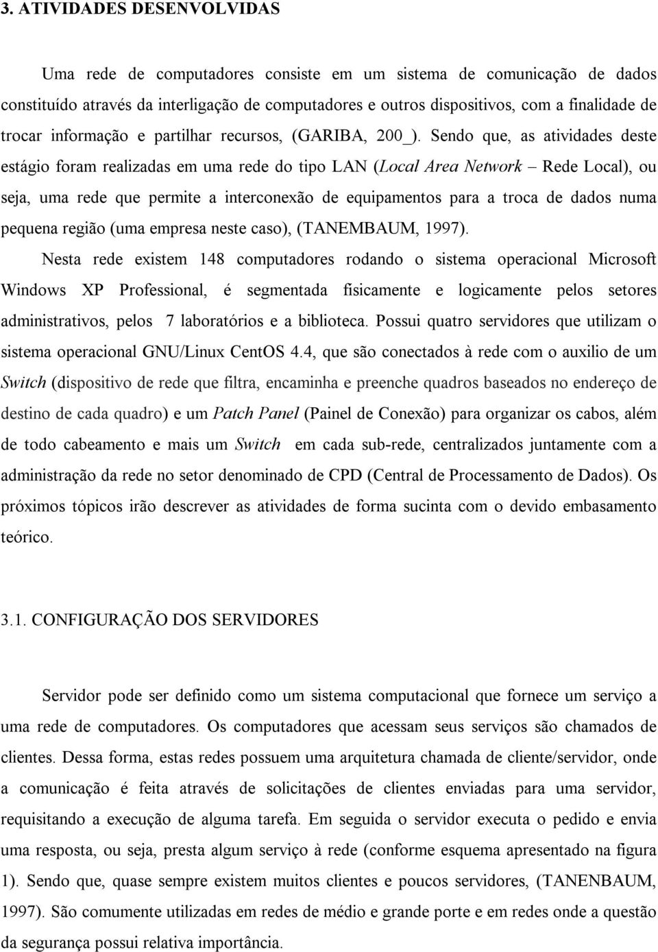 Sendo que, as atividades deste estágio foram realizadas em uma rede do tipo LAN (Local Area Network Rede Local), ou seja, uma rede que permite a interconexão de equipamentos para a troca de dados