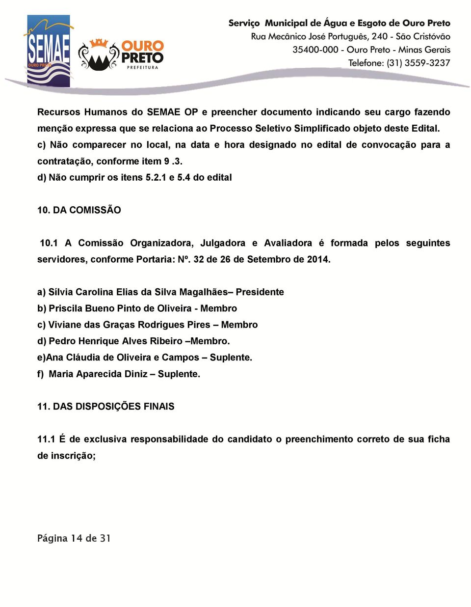 1 A Comissão Organizadora, Julgadora e Avaliadora é formada pelos seguintes servidores, conforme Portaria: Nº. 32 de 26 de Setembro de 2014.