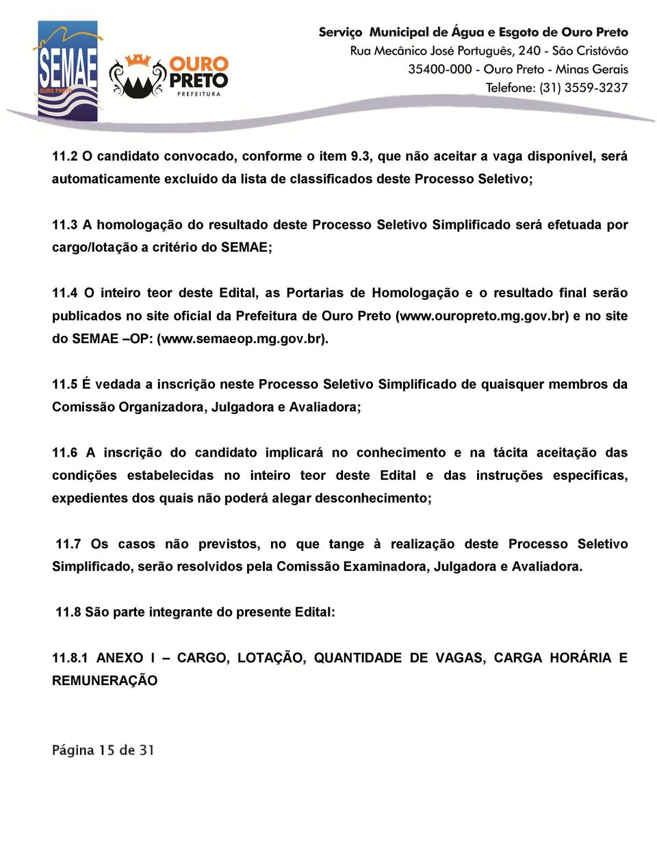 4 O inteiro teor deste Edital, as Portarias de Homologação e o resultado final serão publicados no site oficial da Prefeitura de Ouro Preto (www.ouropreto.mg.gov.br) e no site do SEMAE OP: (www.