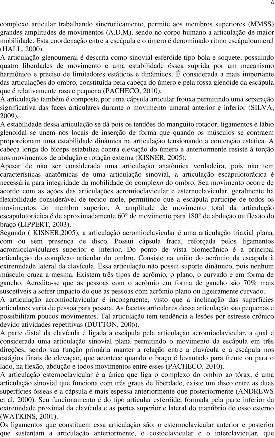 A articulação glenoumeral é descrita como sinovial esferóide tipo bola e soquete, possuindo quatro liberdades de movimento e uma estabilidade óssea suprida por um mecanismo harmônico e preciso de