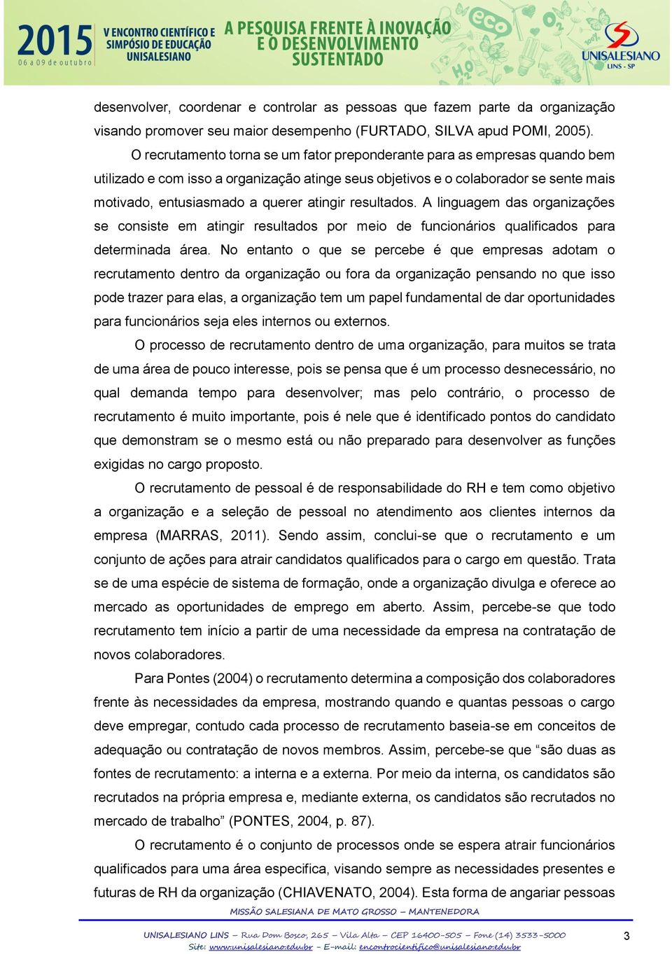 atingir resultados. A linguagem das organizações se consiste em atingir resultados por meio de funcionários qualificados para determinada área.