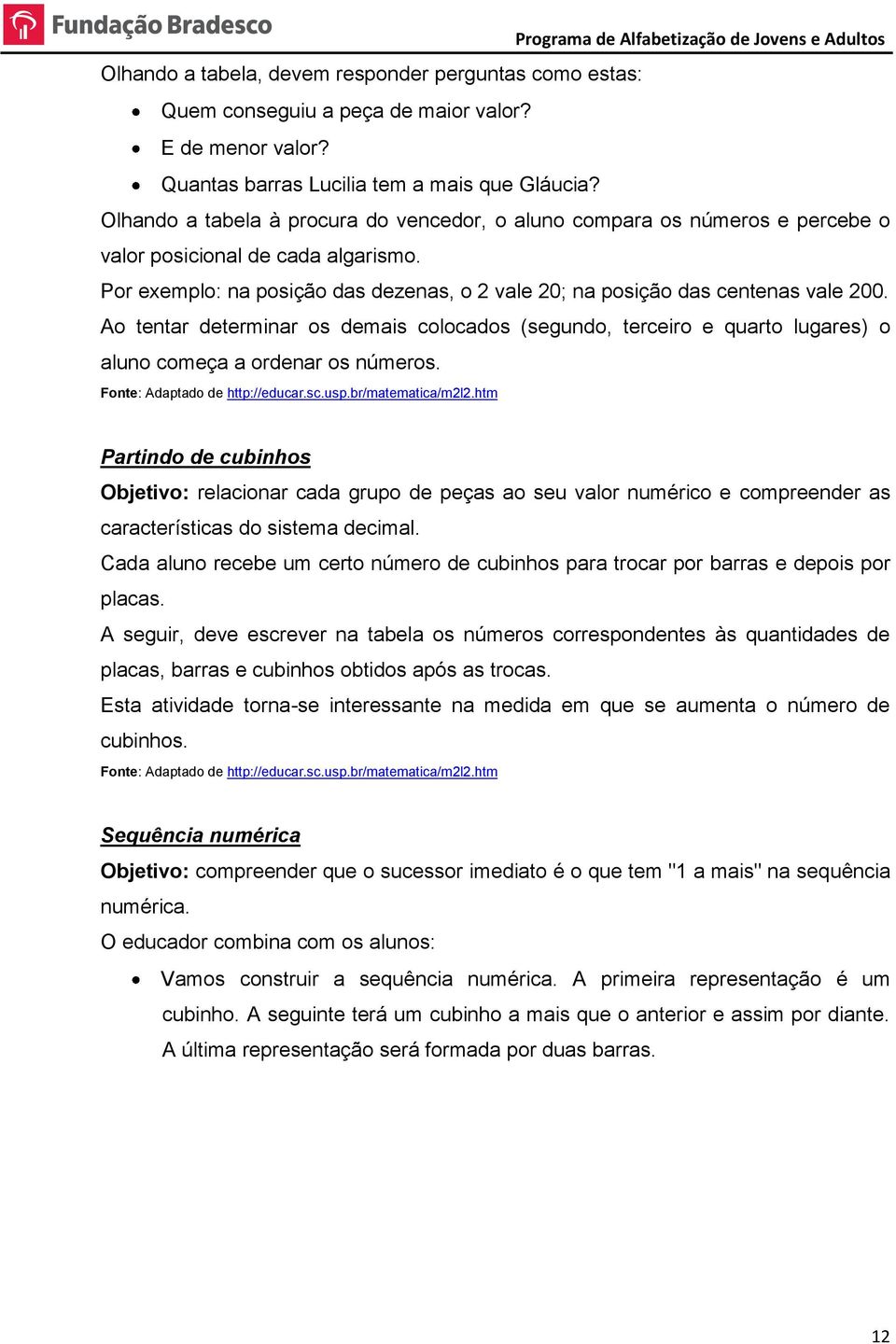 Ao tentar determinar os demais colocados (segundo, terceiro e quarto lugares) o aluno começa a ordenar os números. Fonte: Adaptado de http://educar.sc.usp.br/matematica/m2l2.