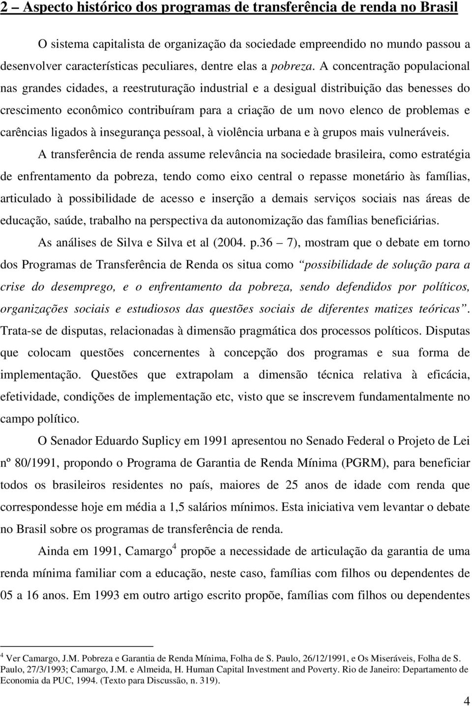 A concentração populacional nas grandes cidades, a reestruturação industrial e a desigual distribuição das benesses do crescimento econômico contribuíram para a criação de um novo elenco de problemas