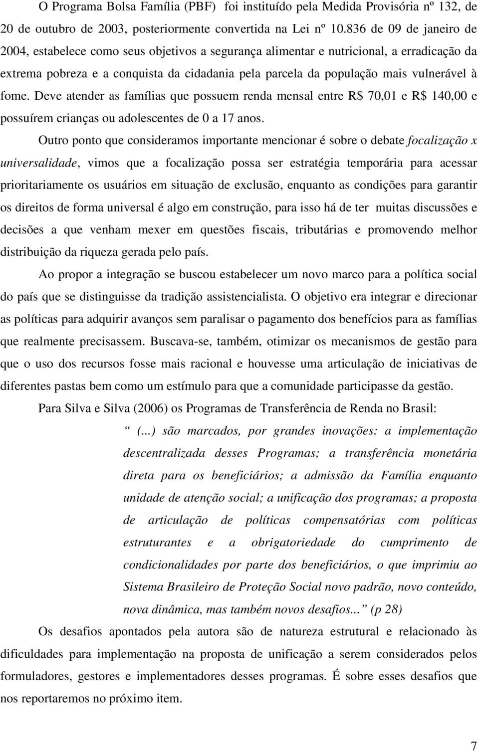 à fome. Deve atender as famílias que possuem renda mensal entre R$ 70,01 e R$ 140,00 e possuírem crianças ou adolescentes de 0 a 17 anos.