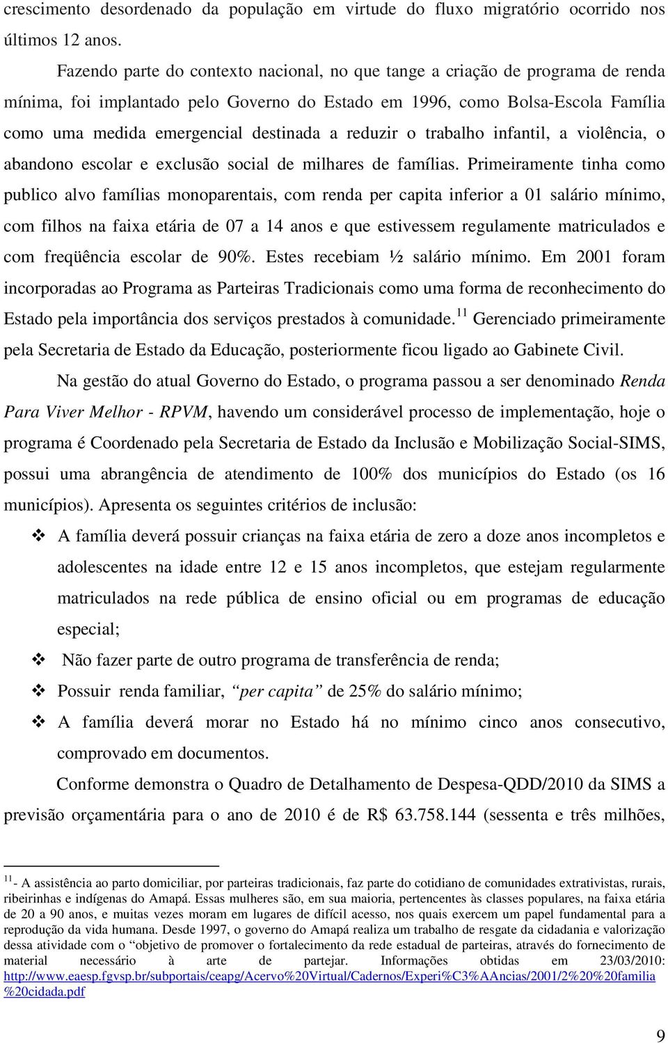 a reduzir o trabalho infantil, a violência, o abandono escolar e exclusão social de milhares de famílias.