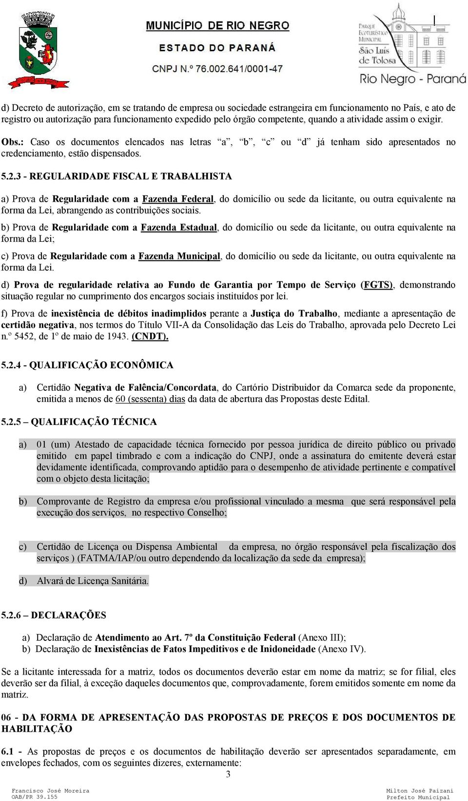 3 - REGULARIDADE FISCAL E TRABALHISTA a) Prova de Regularidade com a Fazenda Federal, do domicílio ou sede da licitante, ou outra equivalente na forma da Lei, abrangendo as contribuições sociais.