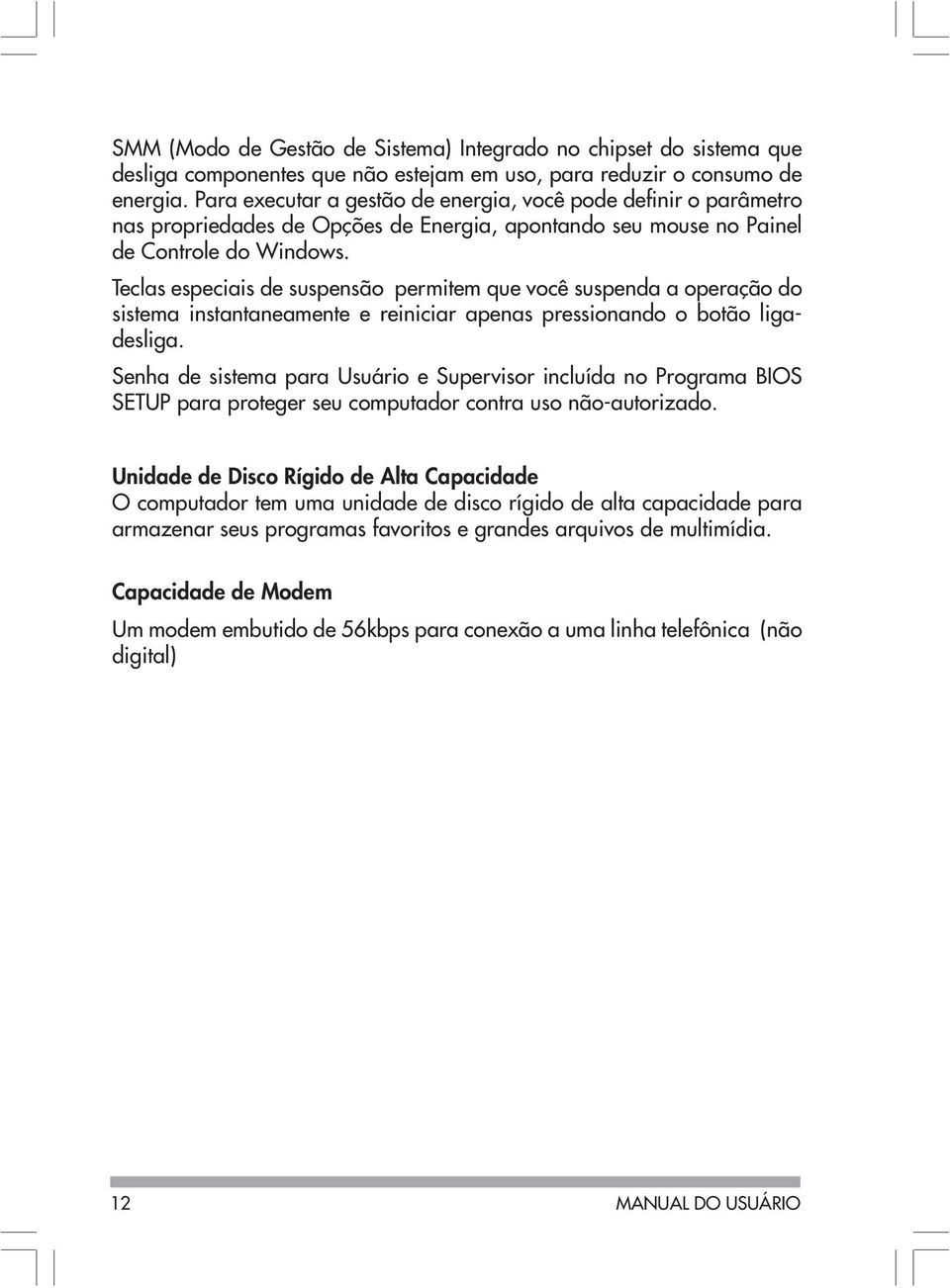 Teclas especiais de suspensão permitem que você suspenda a operação do sistema instantaneamente e reiniciar apenas pressionando o botão ligadesliga.