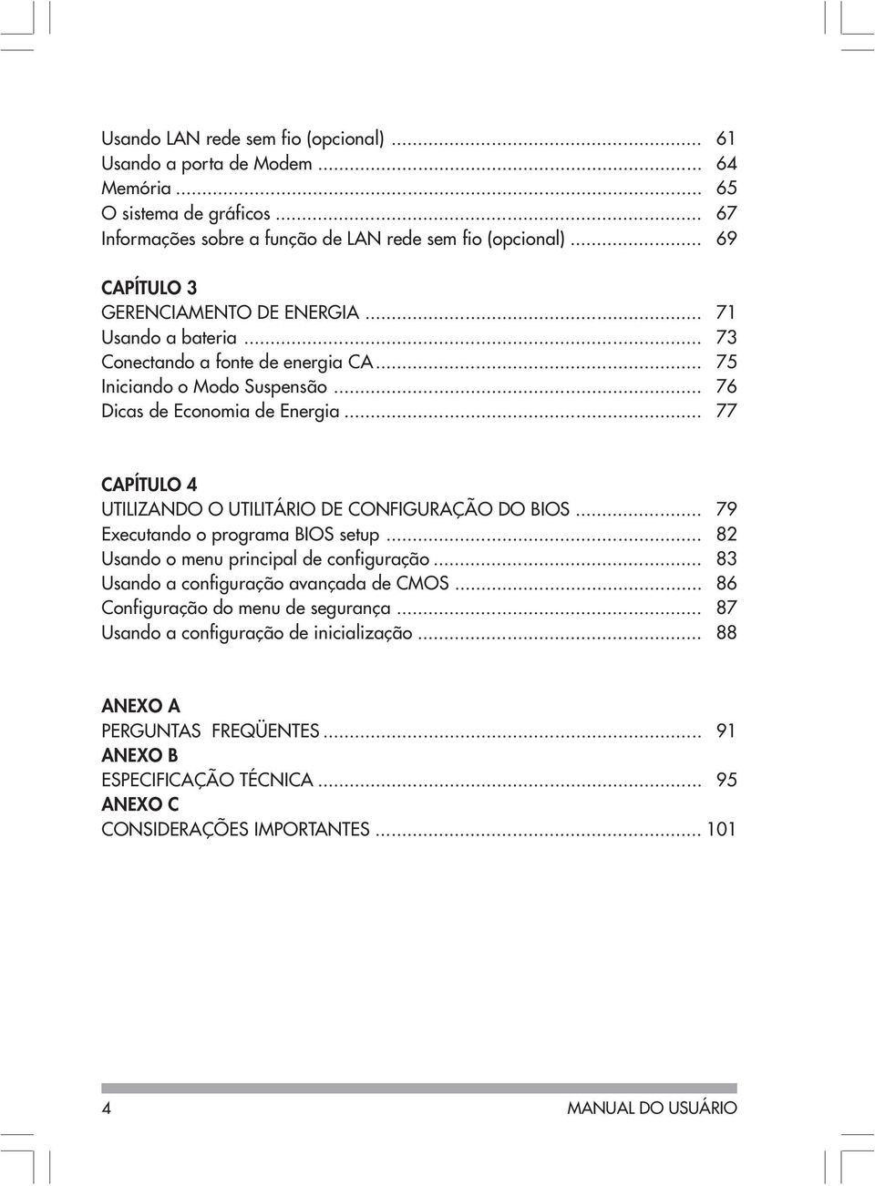 .. 77 CAPÍTULO 4 UTILIZANDO O UTILITÁRIO DE CONFIGURAÇÃO DO BIOS... 79 Executando o programa BIOS setup... 82 Usando o menu principal de configuração.