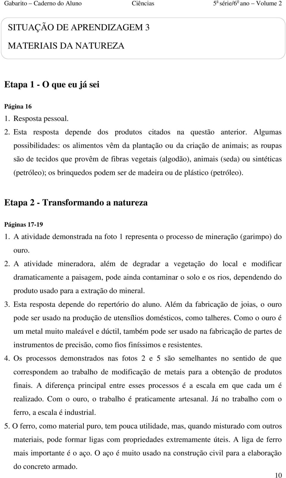 brinquedos podem ser de madeira ou de plástico (petróleo). Etapa 2 - Transformando a natureza Páginas 17-19 1. A atividade demonstrada na foto 1 representa o processo de mineração (garimpo) do ouro.