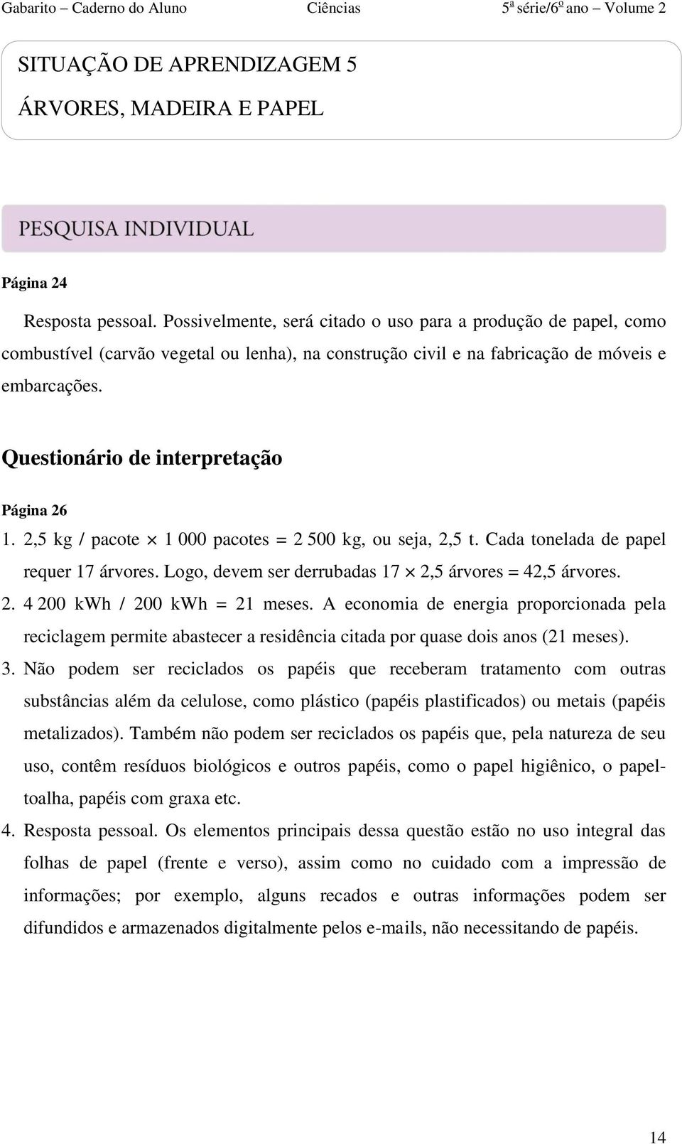 Questionário de interpretação Página 26 1. 2,5 kg / pacote 1 000 pacotes = 2 500 kg, ou seja, 2,5 t. Cada tonelada de papel requer 17 árvores. Logo, devem ser derrubadas 17 2,5 árvores = 42,5 árvores.