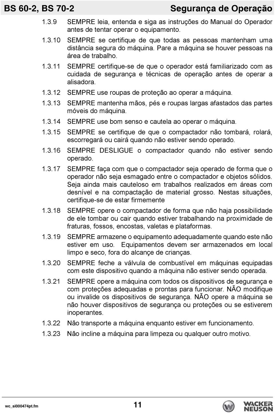 1.3.12 SEMPRE use roupas de proteção ao operar a máquina. 1.3.13 SEMPRE mantenha mãos, pés e roupas largas afastados das partes móveis do máquina. 1.3.14 SEMPRE use bom senso e cautela ao operar o máquina.