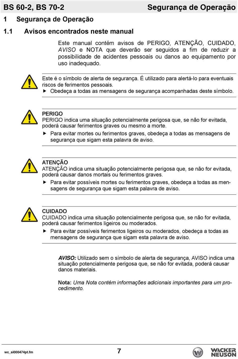 equipamento por uso inadequado. Este é o símbolo de alerta de segurança. É utilizado para alertá-lo para eventuais riscos de ferimentos pessoais.