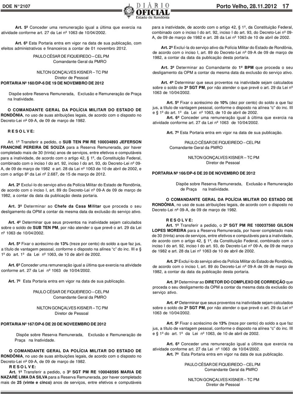 O COMANDANTE GERAL DA POLÍCIA MILITAR DO ESTADO DE RONDÔNIA, no uso de suas atribuições legais, de acordo com o disposto no Decreto-Lei nº 09-A, de 09 de março de 1982. Art.