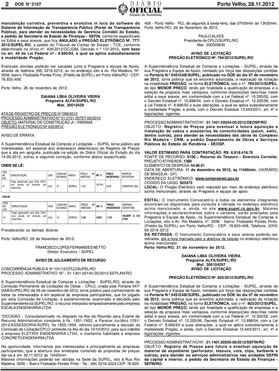 Contábil do Estado, a pedido da Secretaria de Estado de Finanças - SEFIN, conforme especificado no Edital e seus anexos, que fica ANULADO o PREGÃO ELETRÔNICO Nº.